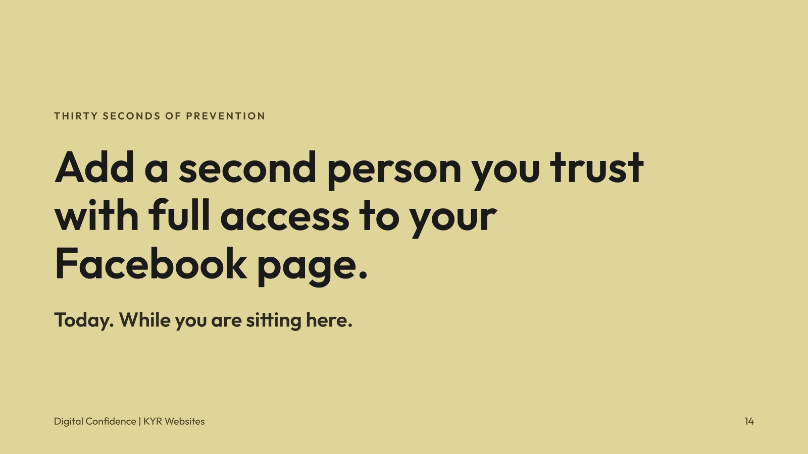 Thirty seconds of prevention: add a second person you trust with full access to your Facebook page, today.
